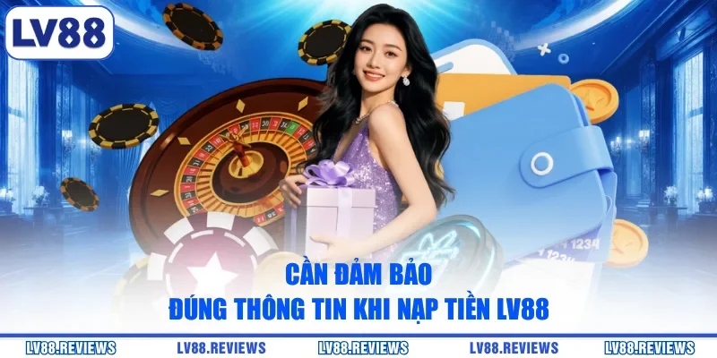 Cần đảm bảo đúng thông tin khi nạp tiền LV88