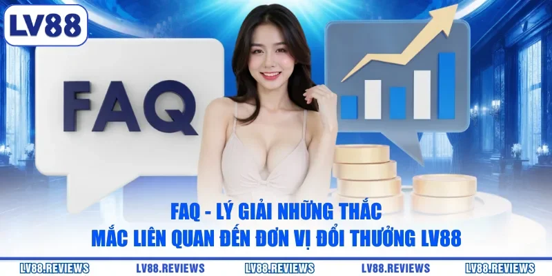 FAQ - Lý giải những thắc mắc liên quan đến đơn vị đổi thưởng LV88