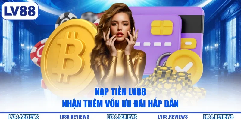 Nạp tiền LV88 nhận thêm vốn ưu đãi hấp dẫn