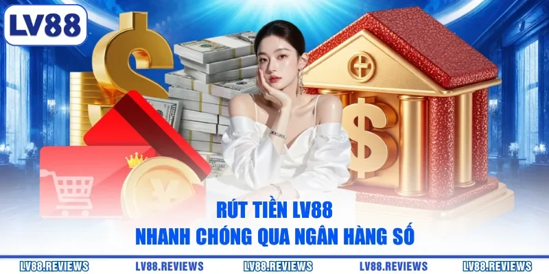 Rút tiền LV88 nhanh chóng qua ngân hàng số
