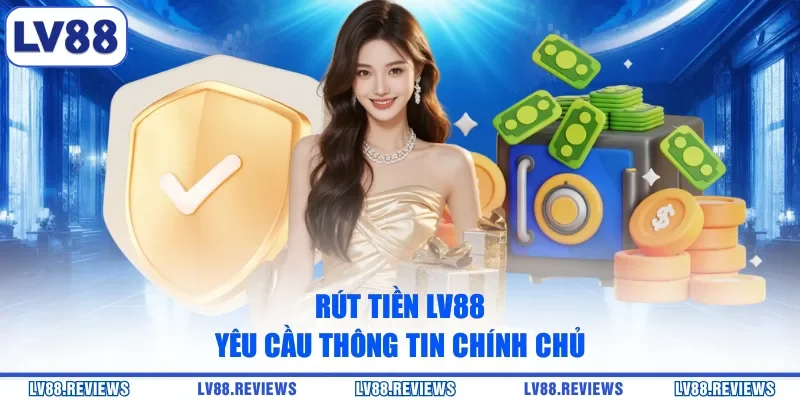 Rút tiền LV88 yêu cầu thông tin chính chủ