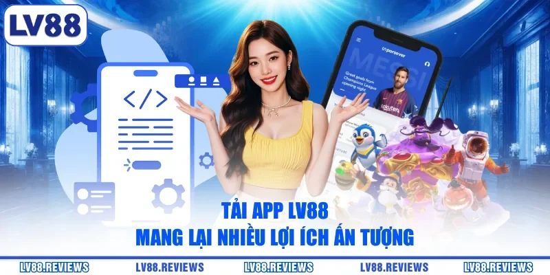 Tải app LV88 mang lại nhiều lợi ích ấn tượng