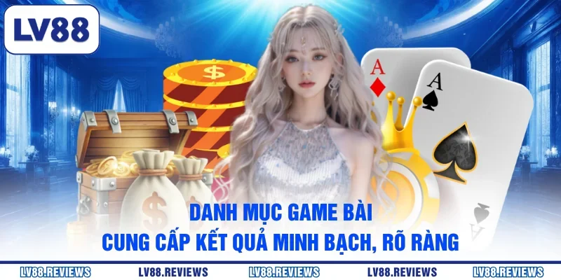 Danh mục game bài cung cấp kết quả minh bạch, rõ ràng