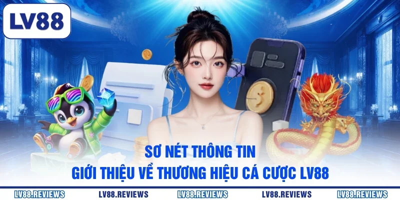 Sơ nét thông tin giới thiệu về thương hiệu cá cược LV88